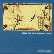 Benjamin Duboc, Pièces pour Contrebasse et Tuyaux, Le Petit Label, son 001, décembre 2006